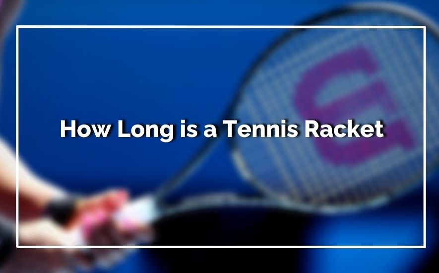 How Long is a Tennis Racket