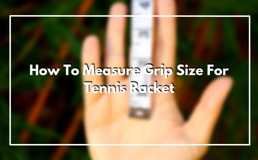 How To Measure Grip Size For Tennis Racket