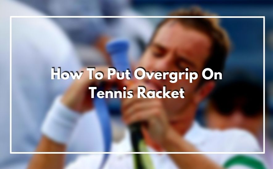 How To Put Overgrip On Tennis Racket