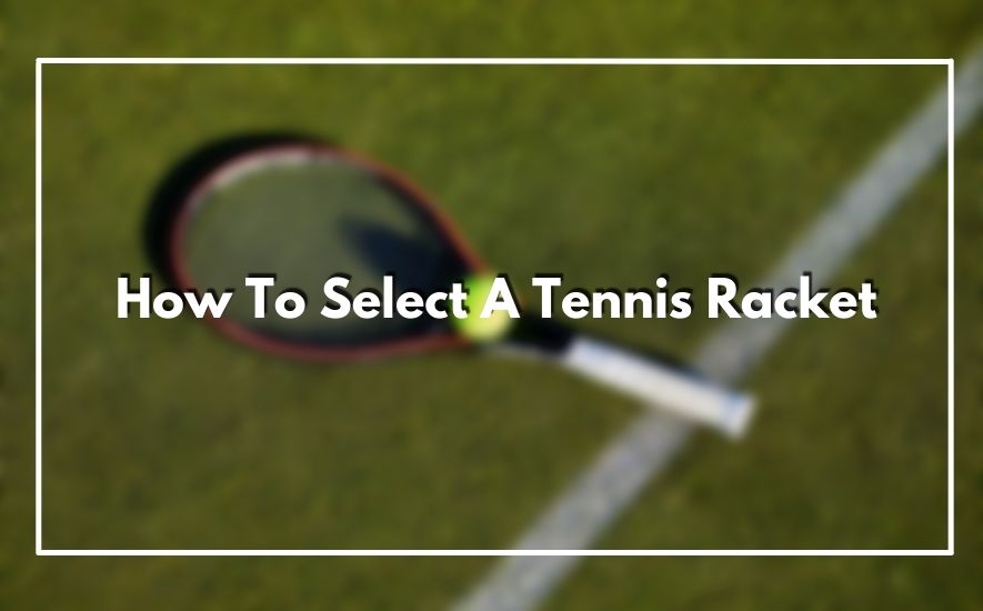 How To Select A Tennis Racket