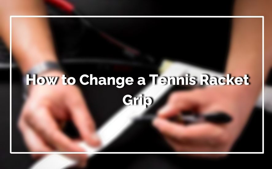 How to Change a Tennis Racket Grip