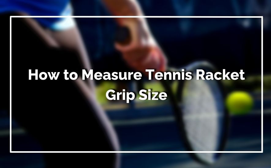 How to Measure Tennis Racket Grip Size