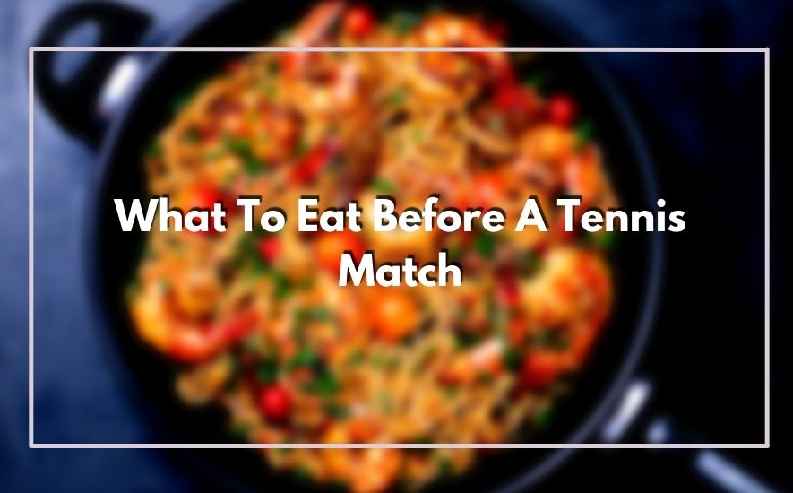 What To Eat Before A Tennis Match