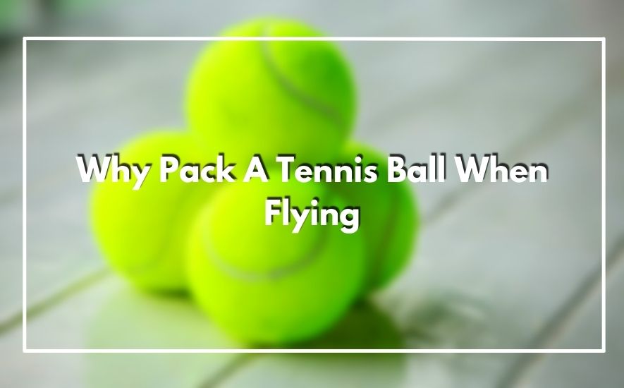 Why Pack A Tennis Ball When Flying