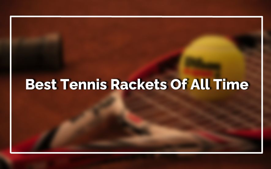 Top 10 Best Tennis Rackets Of All Time in 2024 – Best Comprehensive Buying Guide