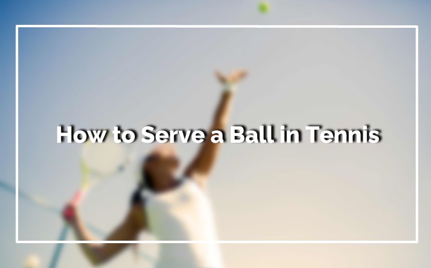 How to Serve a Ball in Tennis