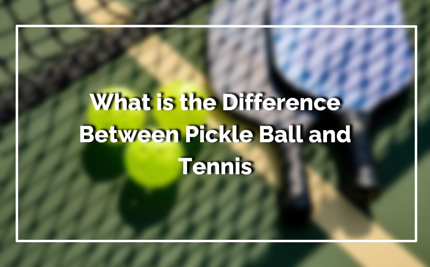 What is the Difference Between Pickle Ball and Tennis