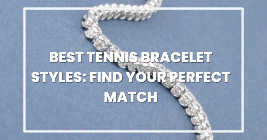 Best Tennis Bracelet Styles