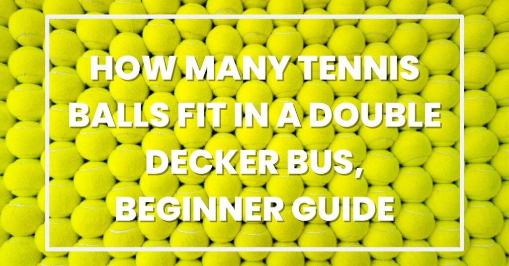 How Many Tennis Balls Fit in a Double Decker Bus