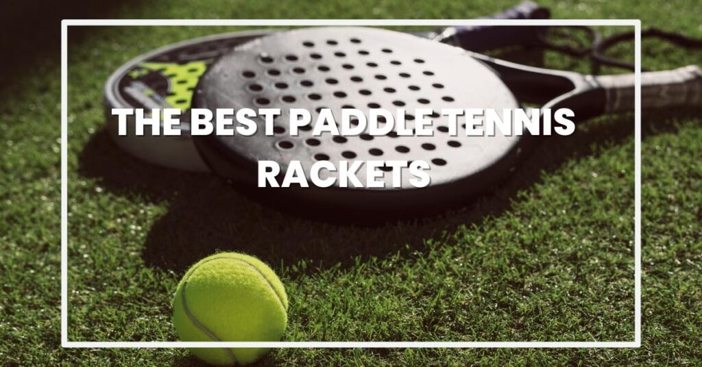 The Best Paddle Tennis Rackets